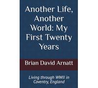 Another Life, Another World: My First Twenty Years: Living through World War II in Coventry, England