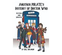Another PIRATE's History of Doctor Who: Unauthorized films and hidden corners of the Whoniverse (The Pirate's Histories of Doctor Who)