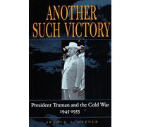 Another Such Victory: President Truman and the Cold War, 1945-1953 (Stanford Nuclear Age Series)
