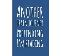 Another Train Journey Pretending I'm Reading. A Funny Journal to write in when commuting to work.: 6" X 9" Commuters Notebook to write your thoughts during your underground, tube, metro journey.
