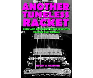 Another Tuneless Racket: Punk And New Wave In The Seventies, Volume One: Origins