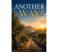 Another Way: Rediscovering What Truly Matters