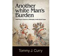 Another white Man's Burden: Josiah Royce's Quest for a Philosophy of white Racial Empire (SUNY series in American Philosophy and Cultural Thought)