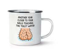 Another Year Closer To Your Balls Touching The Toilet Water Enamel Mug Cup
