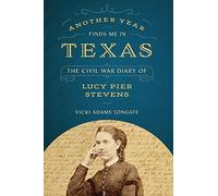 Another Year Finds Me in Texas: The Civil War Diary of Lucy Pier Stevens