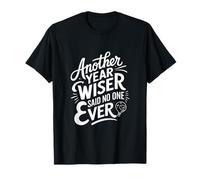 Another Year Wiser Said No One Ever T-Shirt