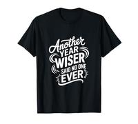 Another Year Wiser Said No One Ever T-Shirt