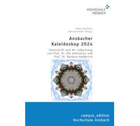 Ansbacher Kaleidoskop 2024: Festschrift zum 60. Geburtstag von Prof. Dr. Ute Ambrosius und Prof. Dr. Barbara Hedderich (campus_edition FH Ansbach)