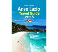 Anse Lazio Travel Guide 2026: Escape to Turquoise Waters, Granite Shores, Hidden Coves, Creole Cuisine, Local Secrets, Smart Travel Tips, Family ... and a 6-Day Travel Itinerary and more