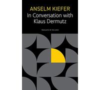 Anselm Kiefer in Conversation with Klaus Dermutz (The Seagull Library of German Literature)