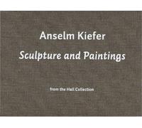 Anselm Kiefer. Sculpture and Painting. From the Hall Collection: Sculpture and Paintings from the Hall Collection
