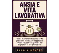 ANSIA E VITA LAVORATIVA: Come mantenere la calma sotto pressione utilizzando l'approccio "Micro Pause Consapevoli" per migliorare le tue prestazioni.