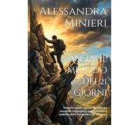 Ansia: Il Metodo dei 21 Giorni: Tecniche rapide, esercizi quotidiani e strumenti d’emergenza per riprendere il controllo della tua mente e del tuo corpo