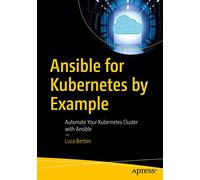 Ansible for Kubernetes by Example: Automate Your Kubernetes Cluster with Ansible
