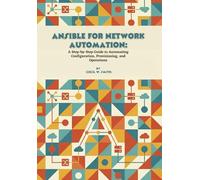 Ansible for Network Automation: A Step-by-Step Guide to Automating Configuration, Provisioning, and Operations
