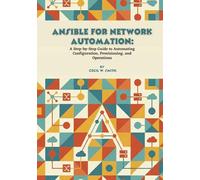 Ansible for Network Automation: A Step-by-Step Guide to Automating Configuration, Provisioning, and Operations