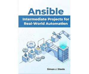 Ansible Intermediate Projects for Real-World Automation: Practical Hands-On Playbooks, Roles, and Multi-Server Setups for Growing DevOps Beginners: 2 (Ansible Automation Projects Series)