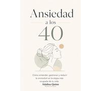 Ansiedad a los 40: Cómo entender, gestionar y reducir la ansiedad en la etapa más ocupada de tu vida