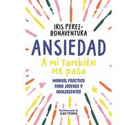 Ansiedad: a mí también me pasa: Manual práctico para jóvenes y adolescentes (Libros para adolescentes)