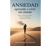 Ansiedad: Aprende a vivir sin miedo: Cómo calmar tu mente, sanar tu interior y recuperar tu vida