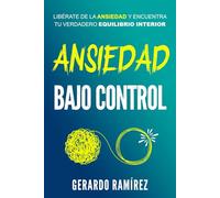 Ansiedad Bajo Control: Libérate de la ansiedad y encuentra tu verdadero equilibrio interior. (Desarrollo Personal Y Autoayuda)
