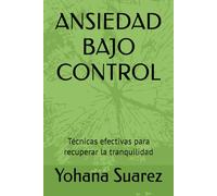 ANSIEDAD BAJO CONTROL: Técnicas efectivas para recuperar la tranquilidad