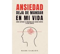 Ansiedad, deja de mandar en mi vida: Cómo superar la ansiedad sin luchar contra lo que sientes