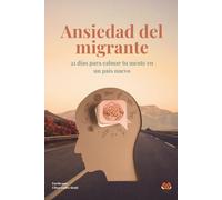 Ansiedad del Migrante: 21 días para calmar tu mente en un país nuevo (Corazón Migrante)