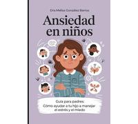 Ansiedad en Niños: Guía para padres: cómo ayudar a tu hijo a manejar el estrés y el miedo
