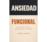 Ansiedad funcional: La ciencia de convertir la preocupación en rendimiento