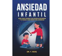 Ansiedad Infantil: Guía para padres que desean entender y ayudar a sus hijos con ansiedad