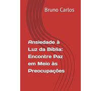 Ansiedade à Luz da Bíblia: Encontre Paz em Meio às Preocupações