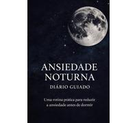 Ansiedade Noturna - Diário Guiado: Uma rotina prática para reduzir a ansiedade antes de dormir