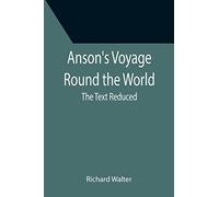 Anson's Voyage Round the World; The Text Reduced