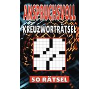 Anspruchsvoll Kreuzworträtsel: 50 Rätsel für Kinder, Erwachsene und Senioren: Einfache, geistig anregende Unterhaltung und spannende Herausforderungen für mentale Entspannung und Wortschatzerweiterung