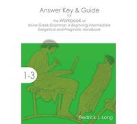 Answer Key & Guide for the Workbook of Koine Gr rammar: A Beginning-Intermediate Exegetical and Pragmatic Handbook (Accessible Greek Resources and Online Studies)