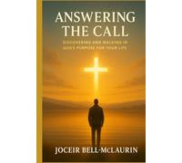ANSWERING THE CALL: DISCOVERING AND WALKING IN GOD'S PURPOSE FOR YOUR LIFE