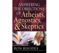 Answering the Objections of Atheists, Agnostics, and Skeptics