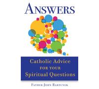 Answers: Catholic Advice for Your Spiritual Questions