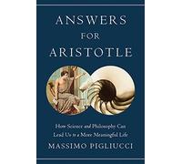 Answers for Aristotle : How Science and Philosophy Can Lead Us to A More Meaningful Life