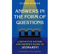 Answers in the Form of Questions: A Definitive History and Insider's Guide to Jeopardy!