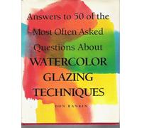 Answers to 50 of the Most Often Asked Questions About Watercolour Glazing Techniques