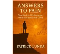 Answers to Pain: True Stories of Rising Again When Life Breaks You Down