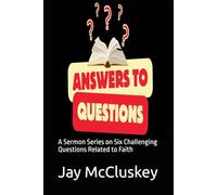 Answers to Questions: A Sermon Series on Six Challenging Questions Related to Faith