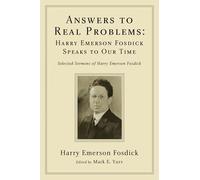 Answers to Real Problems: Harry Emerson Fosdick Speaks to Our Time: Selected Sermons of Harry Emerson Fosdick