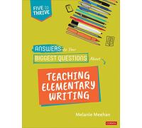 Answers to Your Biggest Questions About Teaching Elementary Writing: Five to Thrive [series] (Corwin Literacy)