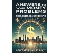 Answers To Your Money Problems: Think, Invest, Pray, and Prosper