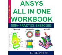 ANSYS All-in-One Workbook: Includes 500+ Practice Exercises to Master Ansys in Sketching, 3D Modeling & Assembly Modeling