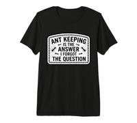 Ant Keeping is The Answer Funny Ant Keeper Premium T-Shirt