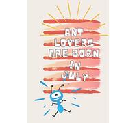 Ant Lovers Are Born In July: Blank Lined Notebook Funny Gift ideas classic black notebook The perfect Birthday gift for Ant lovers/notebook gift idea ... Diary for men, women, boys,girls and kids